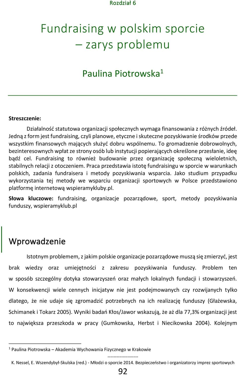 To gromadzenie dobrowolnych, bezinteresownych wpłat ze strony osób lub instytucji popierających określone przesłanie, ideę bądź cel.