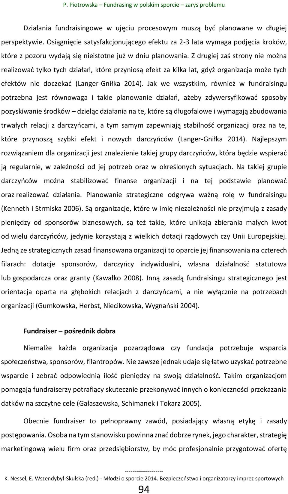 Z drugiej zaś strony nie można realizować tylko tych działań, które przyniosą efekt za kilka lat, gdyż organizacja może tych efektów nie doczekać (Langer-Gniłka 2014).