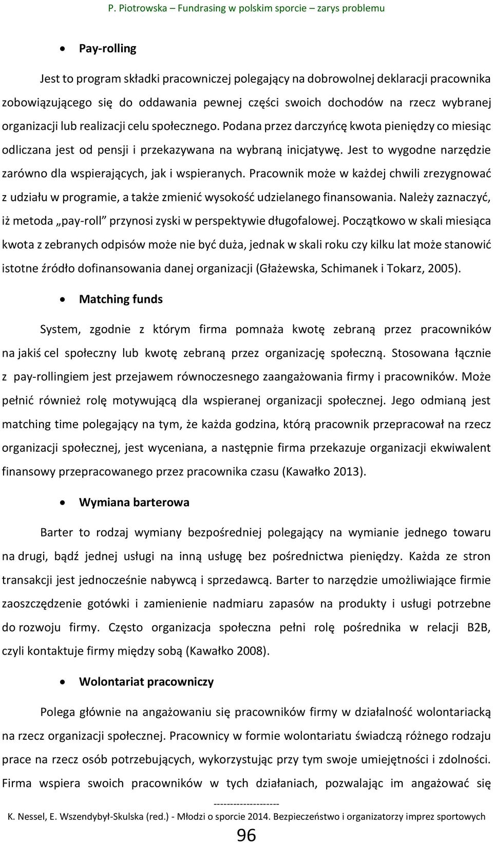 Jest to wygodne narzędzie zarówno dla wspierających, jak i wspieranych. Pracownik może w każdej chwili zrezygnować z udziału w programie, a także zmienić wysokość udzielanego finansowania.