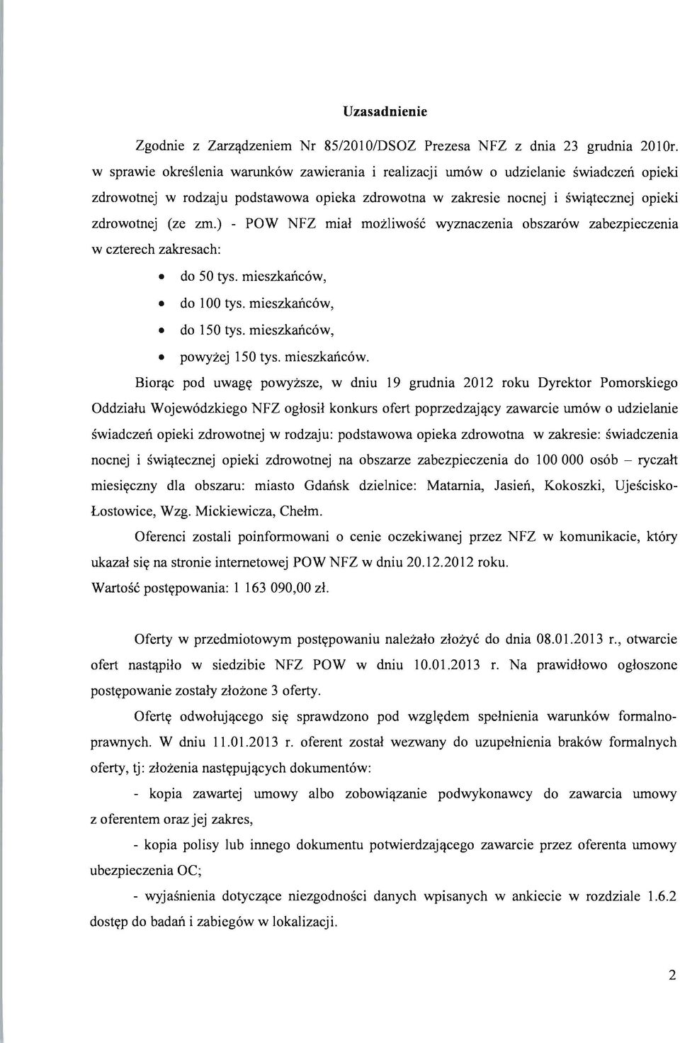 ) - POW NFZ mial mozliwosc wyznaczenia obszarow zabezpieczenia w czterech zakresach: do 50 tys. mieszkailcow, do 100 tys. mieszkailcow, do 150 tys. mieszkancow, powyzej 150 tys. mieszkancow. Bior,!