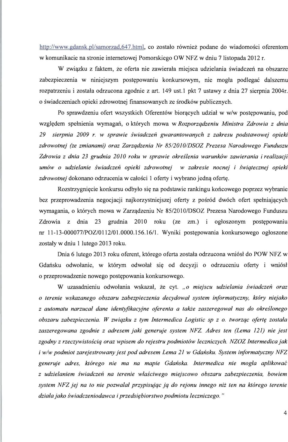 zgodnie z art. 149 ust.1 pkt 7 ustawy z drua 27 sierpnia 2004r. o swiadczeruach opieki zdrowotnej finansowanych ze srodkow publicznych.