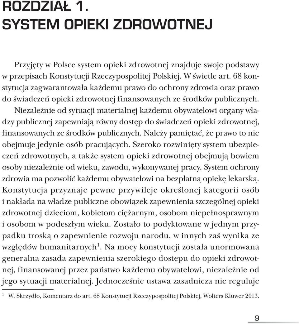 Niezależnie od sytuacji materialnej każdemu obywatelowi organy władzy pu blicznej zapewniają równy dostęp do świadczeń opieki zdrowotnej, finansowa nych ze środków publicznych.