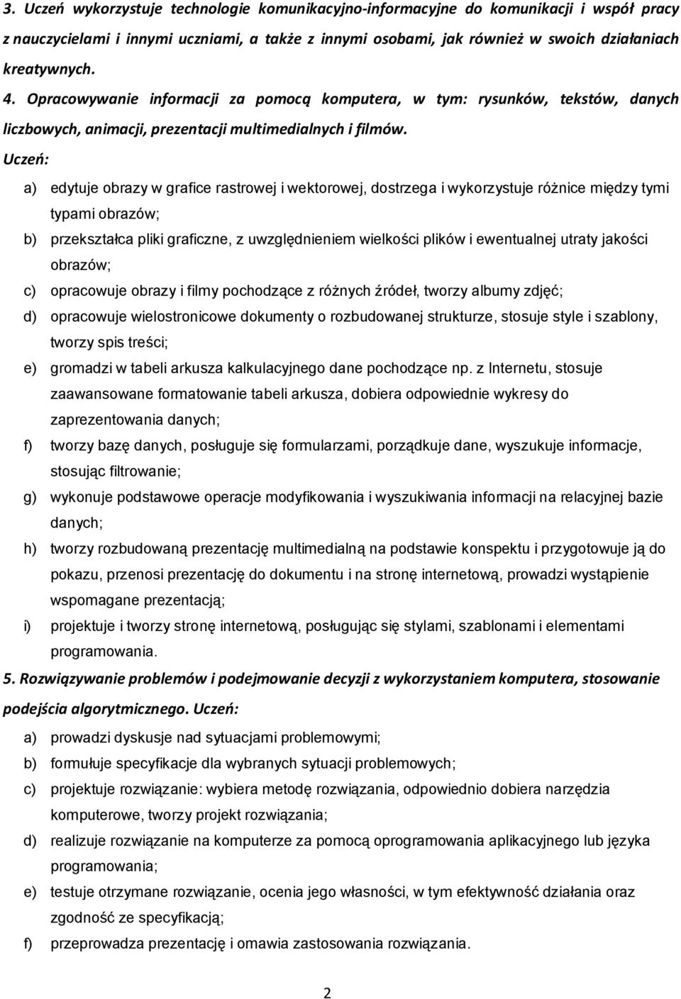 Uczeń: a) edytuje obrazy w grafice rastrowej i wektorowej, dostrzega i wykorzystuje różnice między tymi typami obrazów; b) przekształca pliki graficzne, z uwzględnieniem wielkości plików i