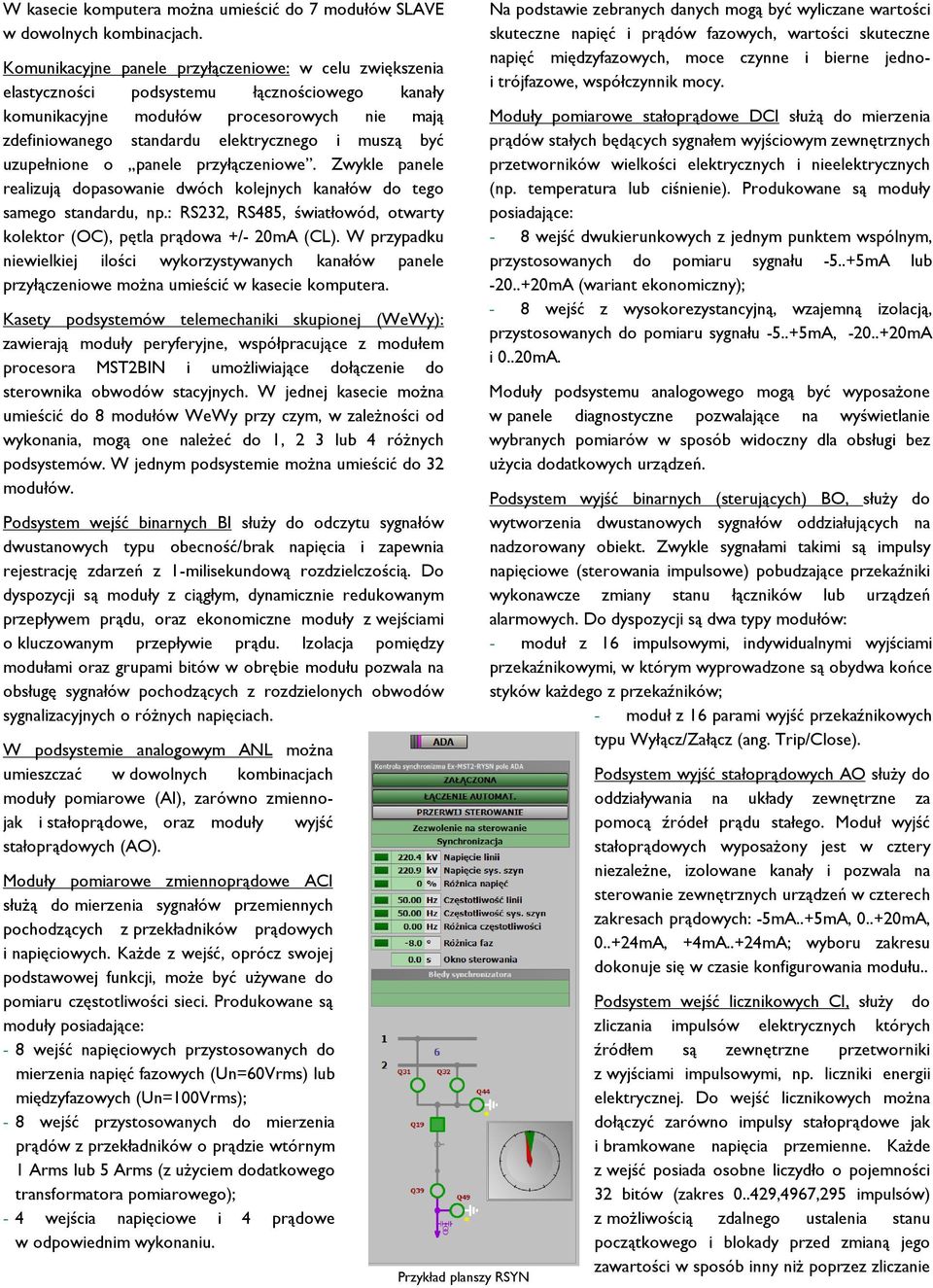 uzupełnione o panele przyłączeniowe. Zwykle panele realizują dopasowanie dwóch kolejnych kanałów do tego samego standardu, np.