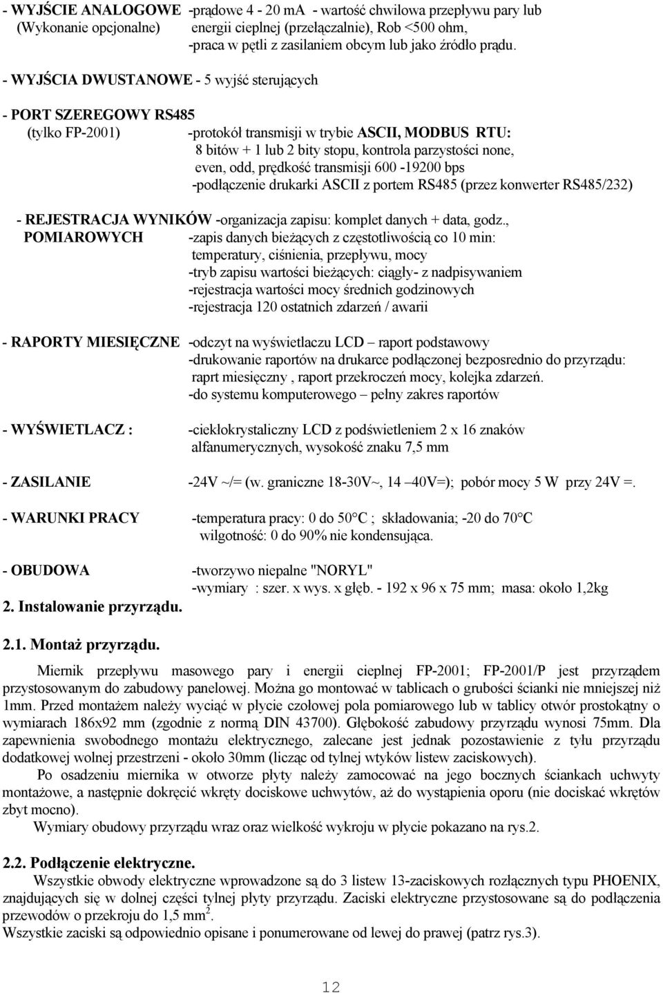 - WYJŚCIA DWUSTANOWE - 5 wyjść sterujących - PORT SZEREGOWY RS485 (tylko FP-2001) -protokół transmisji w trybie ASCII, MODBUS RTU: 8 bitów + 1 lub 2 bity stopu, kontrola parzystości none, even, odd,