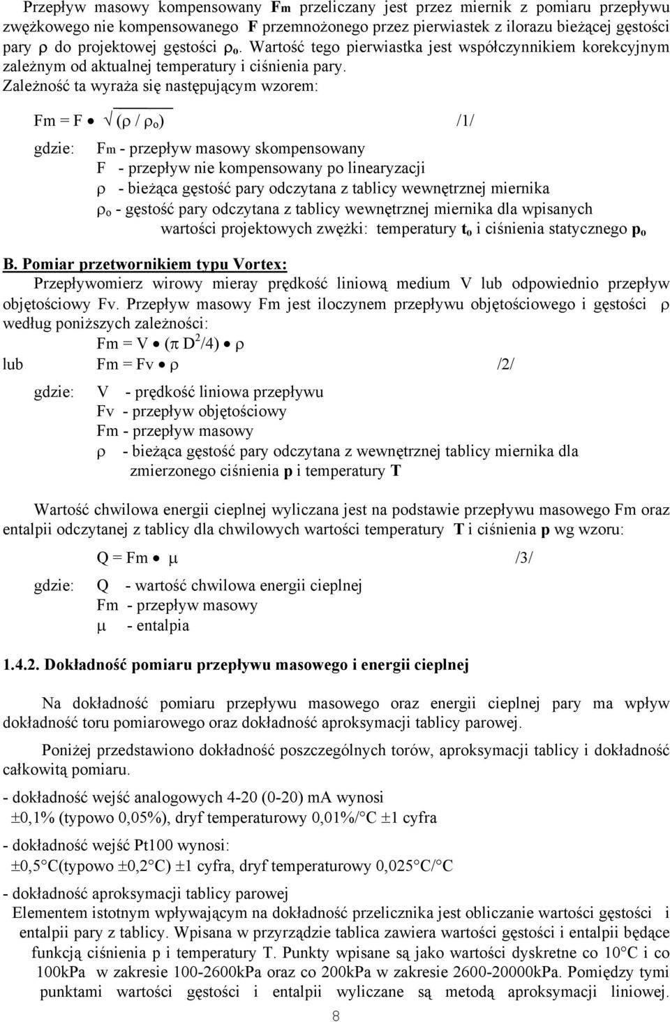 Zależność ta wyraża się następującym wzorem: Fm = F (ρ / ρ o ) /1/ gdzie: Fm - przepływ masowy skompensowany F - przepływ nie kompensowany po linearyzacji ρ - bieżąca gęstość pary odczytana z tablicy
