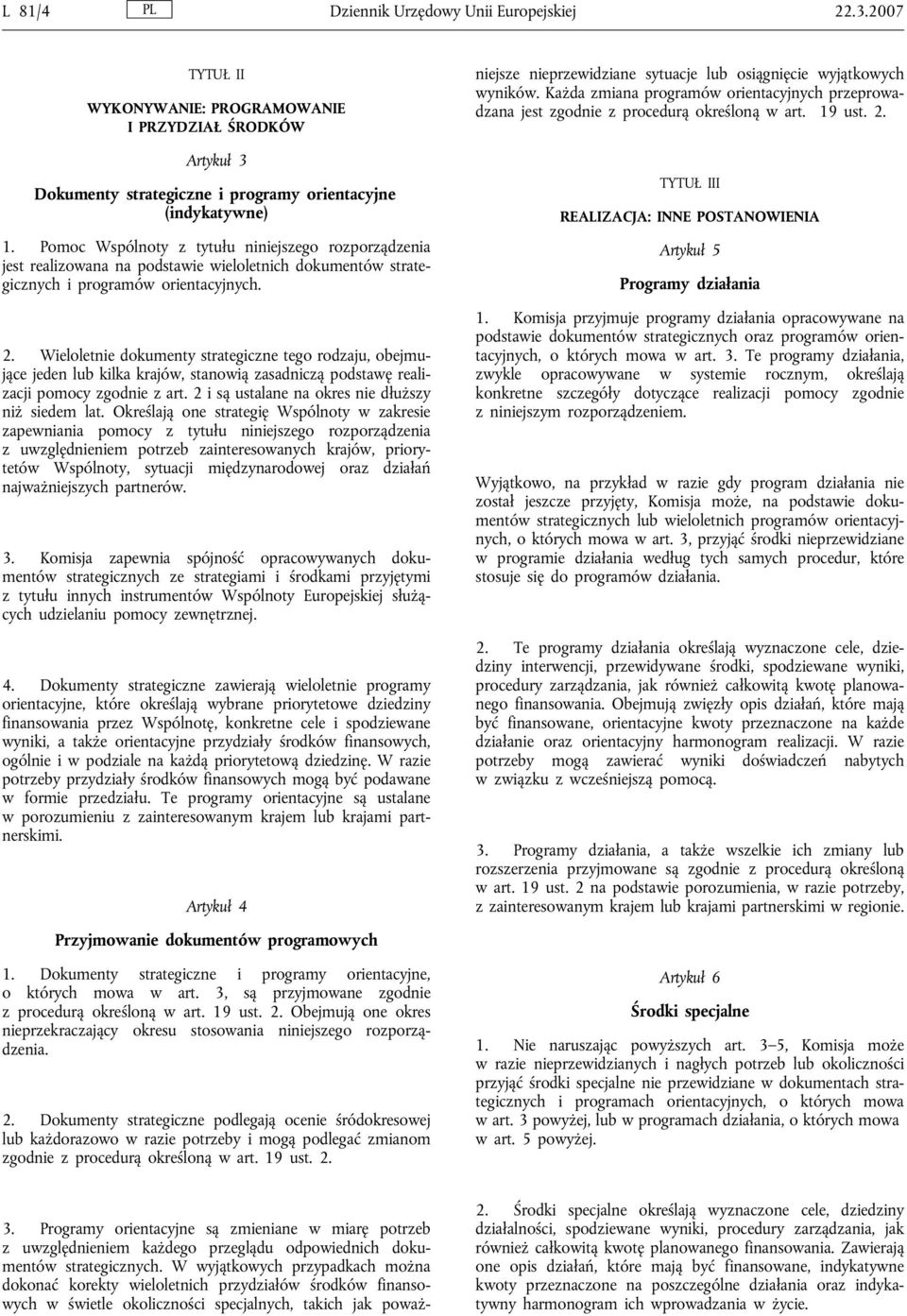 Wieloletnie dokumenty strategiczne tego rodzaju, obejmujące jeden lub kilka krajów, stanowią zasadniczą podstawę realizacji pomocy zgodnie z art. 2 i są ustalane na okres nie dłuższy niż siedem lat.