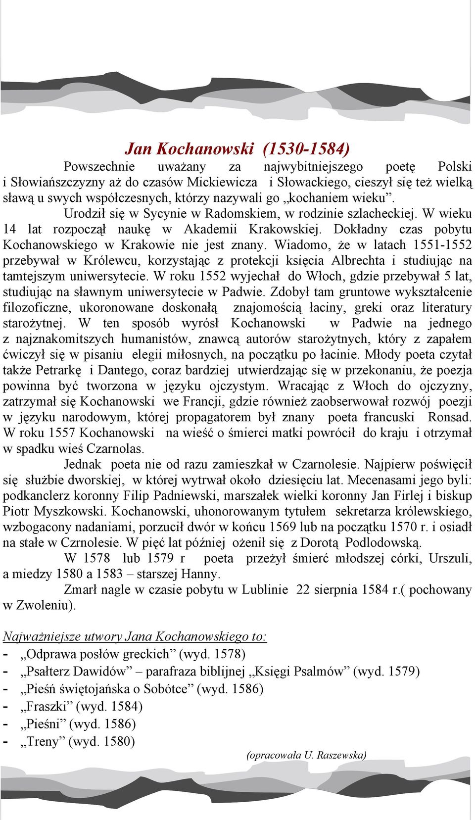 Dokładny czas pobytu Kochanowskiego w Krakowie nie jest znany. Wiadomo, że w latach 1551-1552 przebywał w Królewcu, korzystając z protekcji księcia Albrechta i studiując na tamtejszym uniwersytecie.