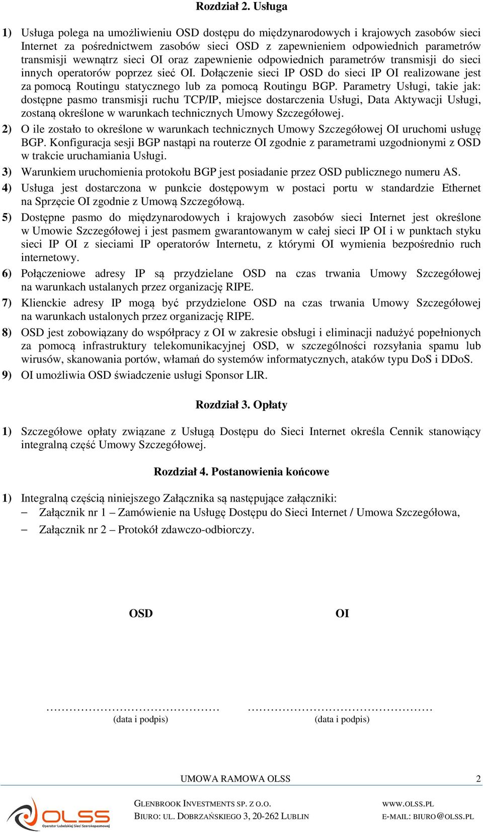 oraz zapewnienie odpowiednich parametrów transmisji do sieci innych operatorów poprzez sieć. Dołączenie sieci IP do sieci IP realizowane jest za pomocą Routingu statycznego lub za pomocą Routingu BGP.