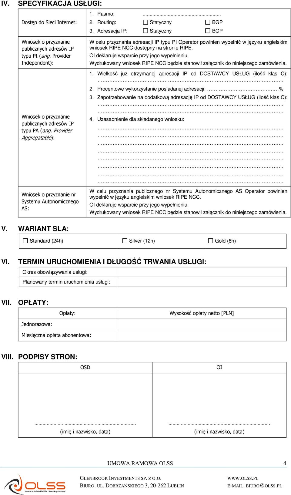 Provider Aggregatable): Wniosek o przyznanie nr Systemu Autonomicznego AS: W celu przyznania adresacji IP typu PI Operator powinien wypełnić w języku angielskim wniosek RIPE NCC dostępny na stronie