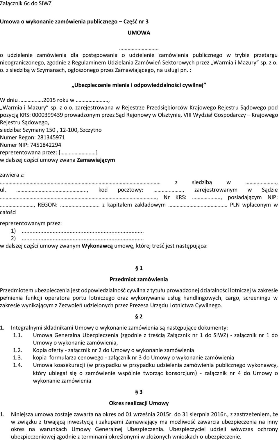 o. z siedzibą w Szymanach, ogłoszonego przez Zamawiającego, na usługi pn. : Ubezpieczenie mienia i odpowiedzialności cywilnej W dniu..2015 roku w.., Warmia i Mazury sp. z o.o. zarejestrowana w