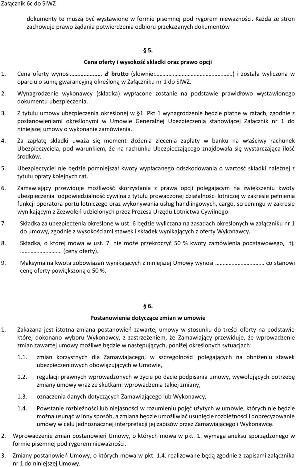 Wynagrodzenie wykonawcy (składka) wypłacone zostanie na podstawie prawidłowo wystawionego dokumentu ubezpieczenia. 3. Z tytułu umowy ubezpieczenia określonej w 1.