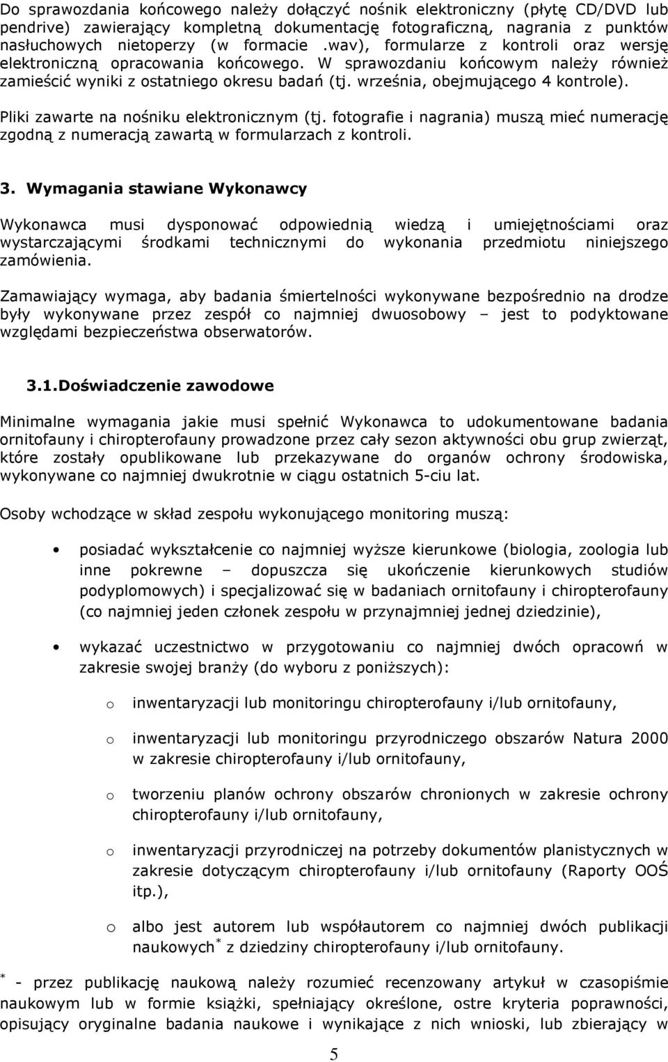 Pliki zawarte na nośniku elektronicznym (tj. fotografie i nagrania) muszą mieć numerację zgodną z numeracją zawartą w formularzach z kontroli. 3.