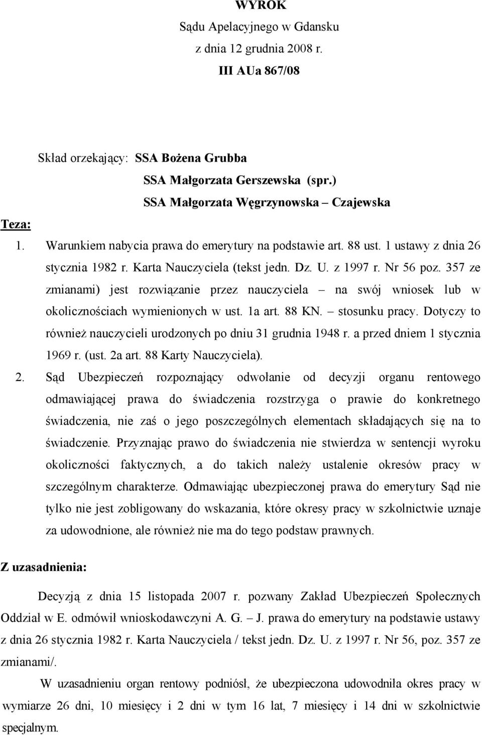 357 ze zmianami) jest rozwiązanie przez nauczyciela na swój wniosek lub w okolicznościach wymienionych w ust. 1a art. 88 KN. stosunku pracy.