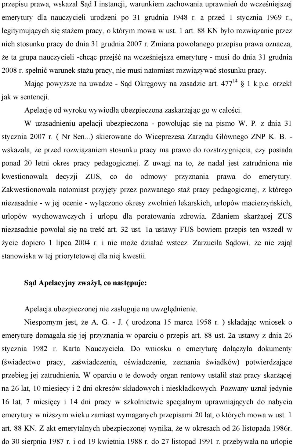 Zmiana powołanego przepisu prawa oznacza, Ŝe ta grupa nauczycieli -chcąc przejść na wcześniejsza emeryturę - musi do dnia 31 grudnia 2008 r.