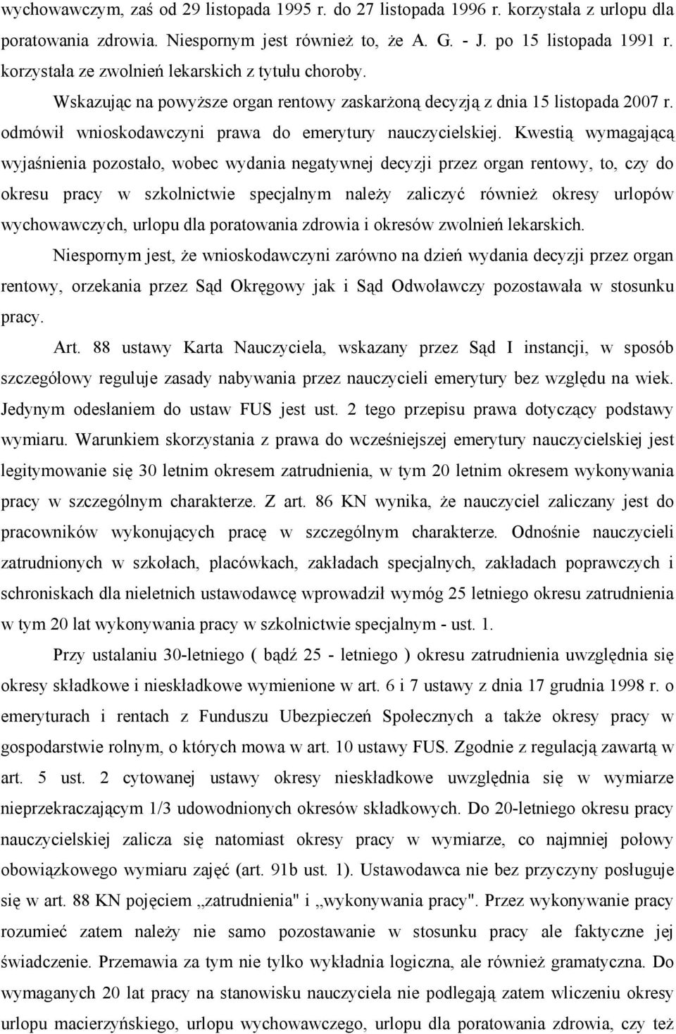 Kwestią wymagającą wyjaśnienia pozostało, wobec wydania negatywnej decyzji przez organ rentowy, to, czy do okresu pracy w szkolnictwie specjalnym naleŝy zaliczyć równieŝ okresy urlopów wychowawczych,