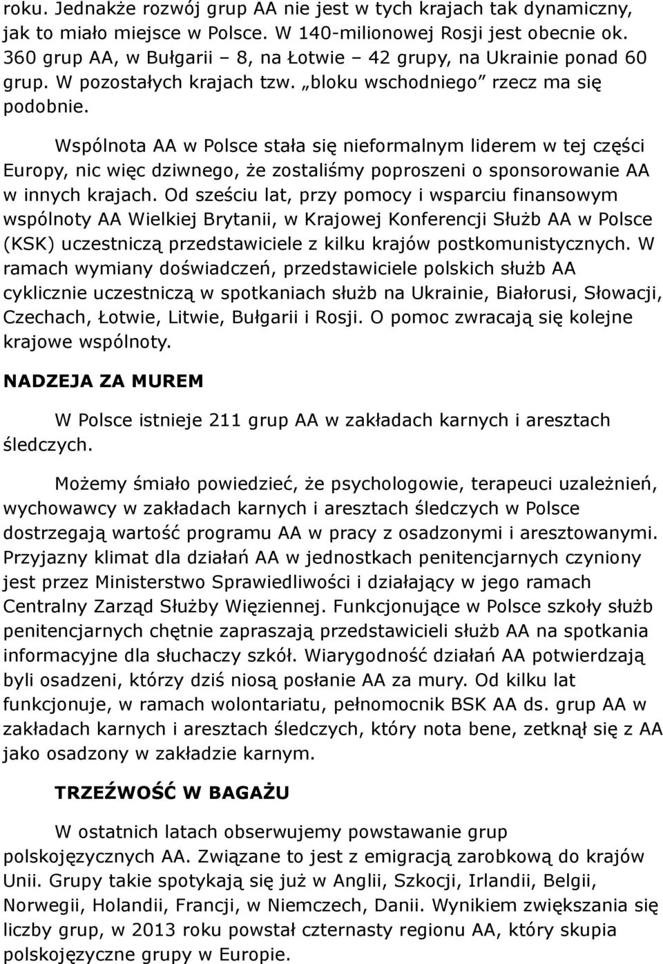 Wspólnota AA w Polsce stała się nieformalnym liderem w tej części Europy, nic więc dziwnego, że zostaliśmy poproszeni o sponsorowanie AA w innych krajach.