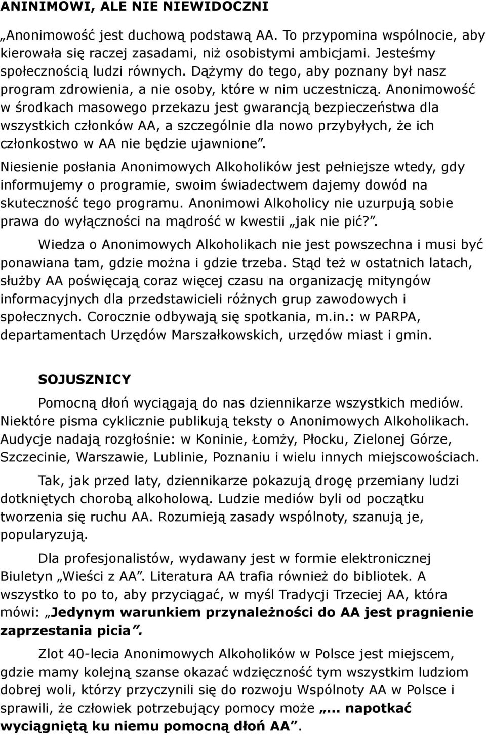 Anonimowość w środkach masowego przekazu jest gwarancją bezpieczeństwa dla wszystkich członków AA, a szczególnie dla nowo przybyłych, że ich członkostwo w AA nie będzie ujawnione.