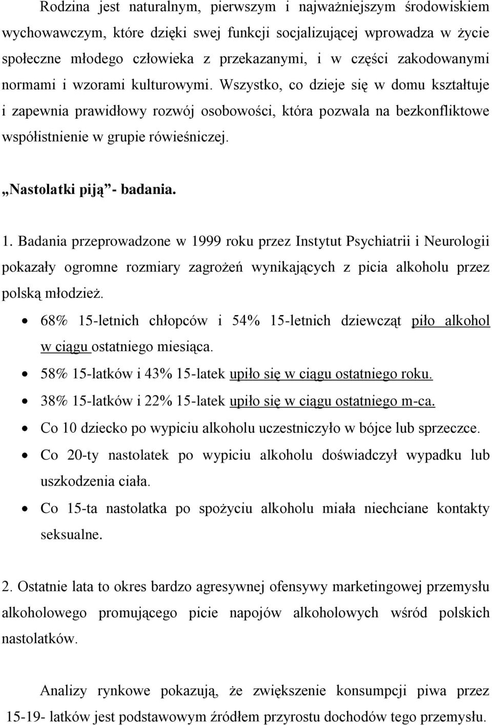 Nastolatki piją - badania. 1. Badania przeprowadzone w 1999 roku przez Instytut Psychiatrii i Neurologii pokazały ogromne rozmiary zagrożeń wynikających z picia alkoholu przez polską młodzież.