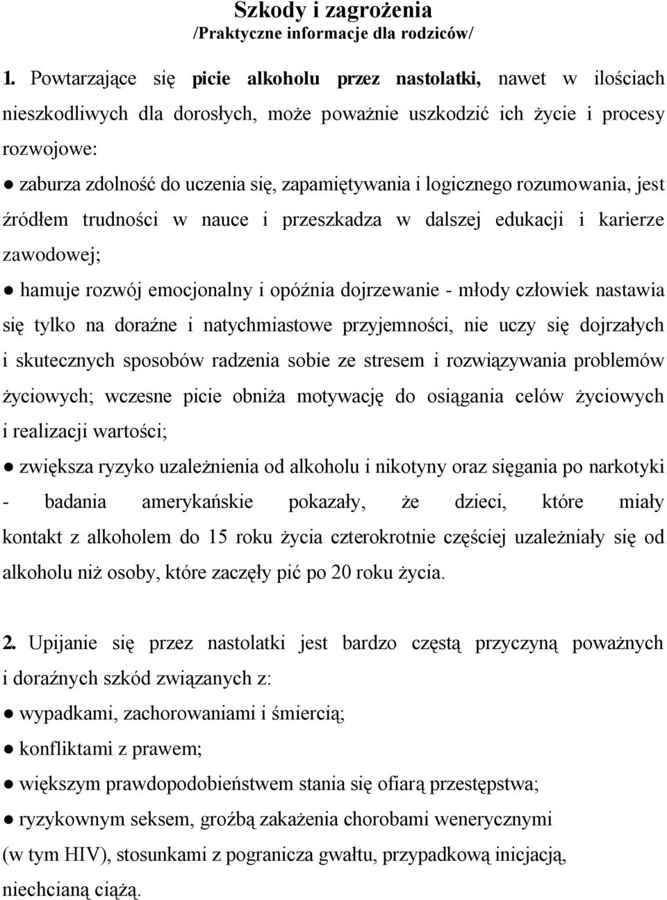 zapamiętywania i logicznego rozumowania, jest źródłem trudności w nauce i przeszkadza w dalszej edukacji i karierze zawodowej; hamuje rozwój emocjonalny i opóźnia dojrzewanie - młody człowiek