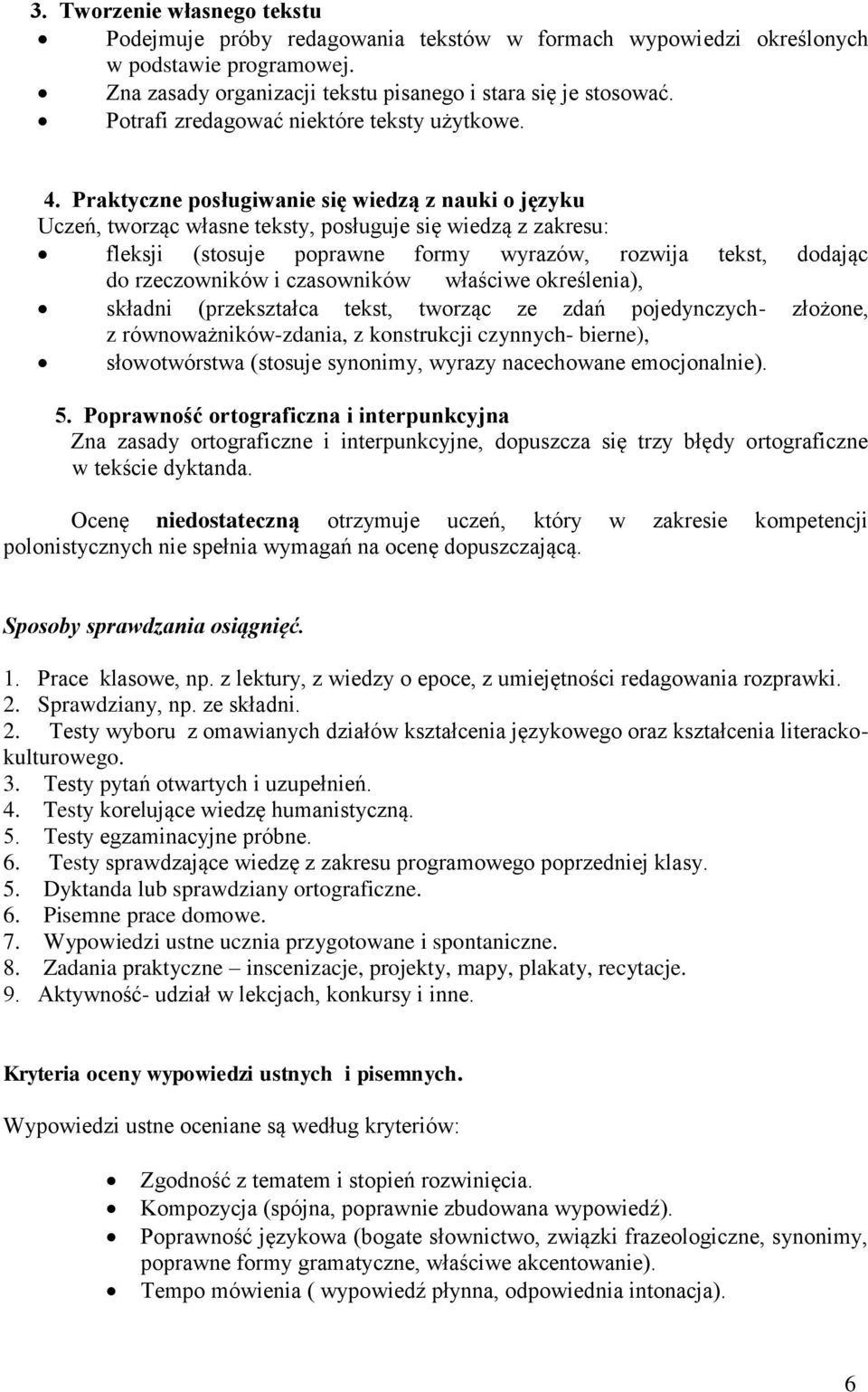 Uczeń, tworząc własne teksty, posługuje się wiedzą z zakresu: fleksji (stosuje poprawne formy wyrazów, rozwija tekst, dodając do rzeczowników i czasowników właściwe określenia), składni (przekształca