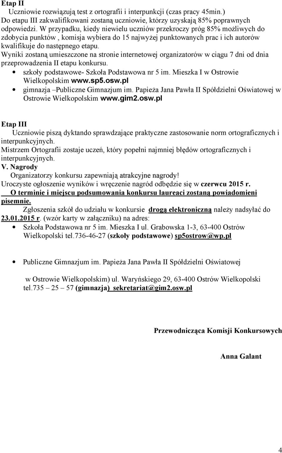 Wyniki zostaną umieszczone na stronie internetowej organizatorów w ciągu 7 dni od dnia przeprowadzenia II etapu konkursu. szkoły podstawowe- Szkoła Podstawowa nr 5 im.