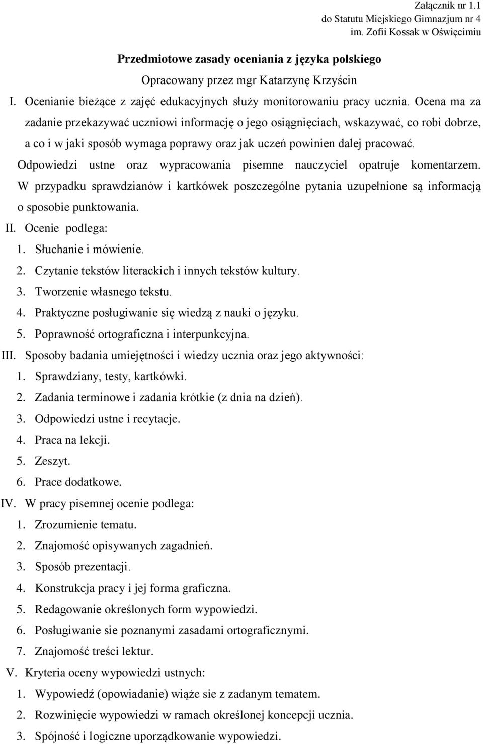 Odpowiedzi ustne oraz wypracowania pisemne nauczyciel opatruje komentarzem. W przypadku sprawdzianów i kartkówek poszczególne pytania uzupełnione są informacją o sposobie punktowania. II.