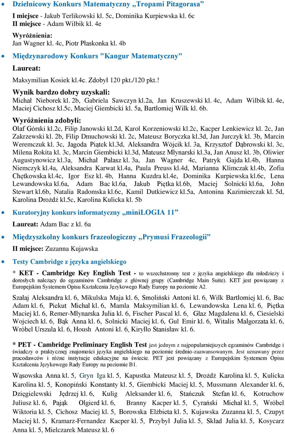 2a, Jan Kruszewski kl. 4c, Adam Wilbik kl. 4e, Maciej Cichosz kl.5c, Maciej Giembicki kl. 5a, Bartłomiej Wilk kl. 6b. Wyróżnienia zdobyli: Olaf Górski kl.2c, Filip Janowski kl.