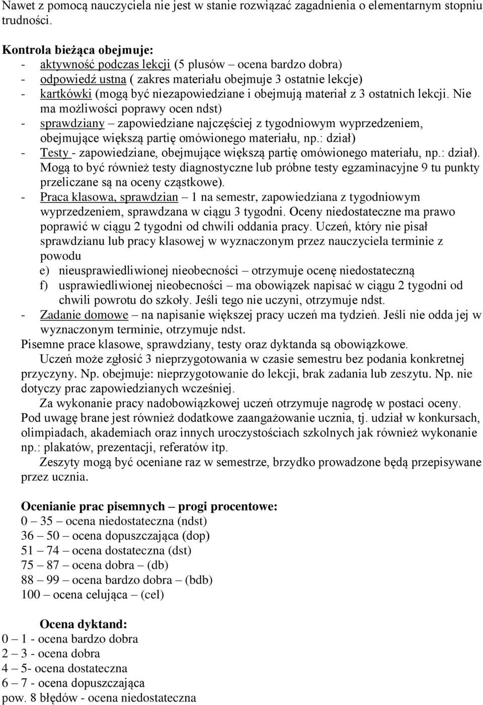 materiał z 3 ostatnich lekcji. Nie ma możliwości poprawy ocen ndst) - sprawdziany zapowiedziane najczęściej z tygodniowym wyprzedzeniem, obejmujące większą partię omówionego materiału, np.