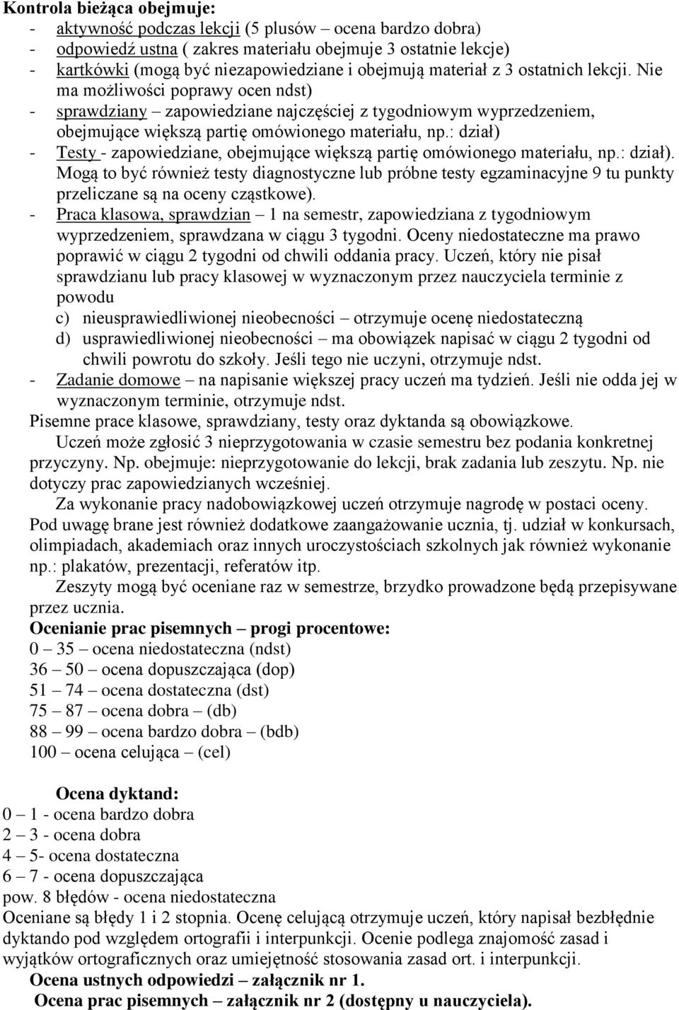 : dział) - Testy - zapowiedziane, obejmujące większą partię omówionego materiału, np.: dział). Mogą to być również testy diagnostyczne lub próbne testy egzaminacyjne 9 tu punkty przeliczane są na oceny cząstkowe).