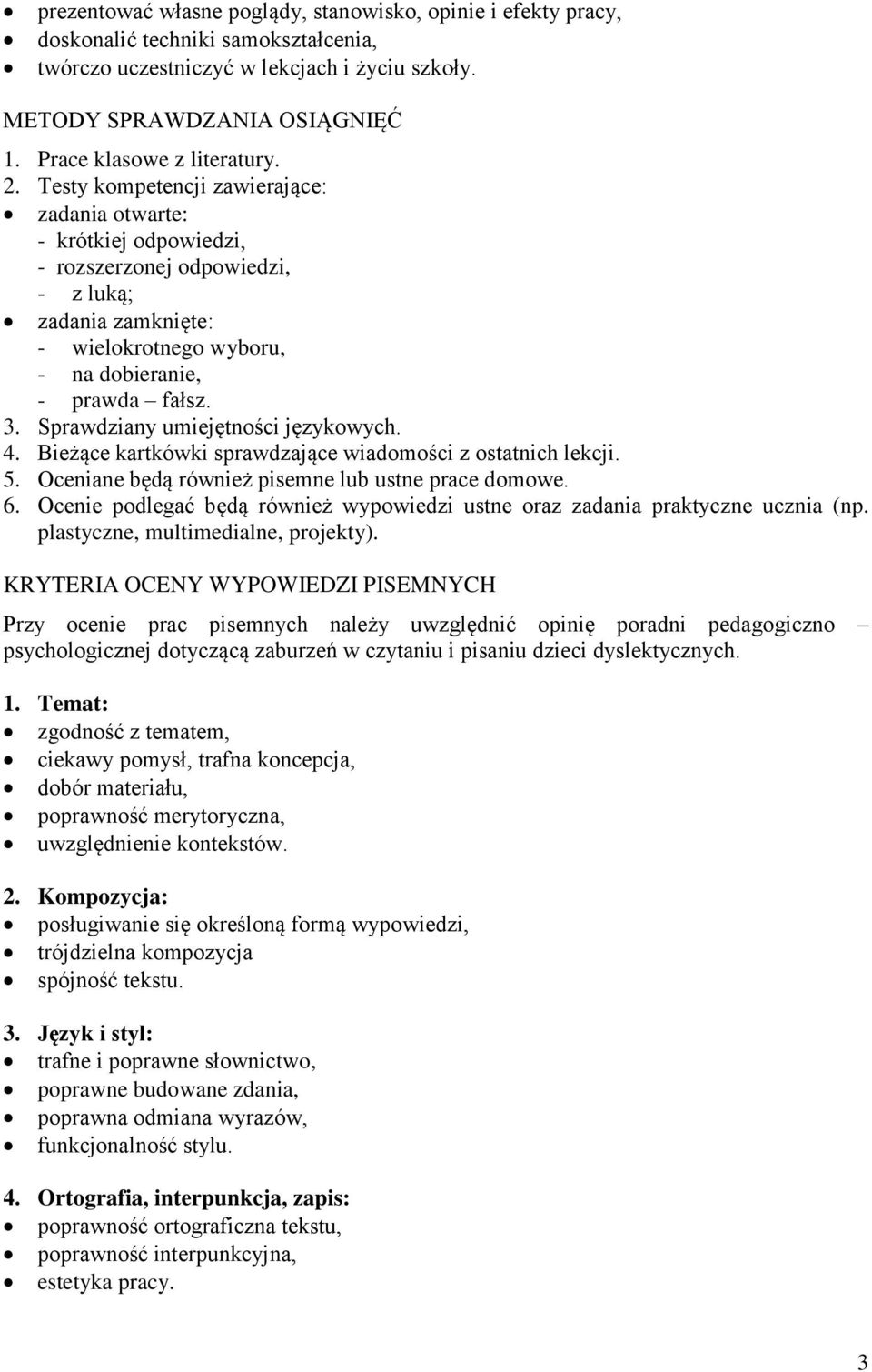 Testy kompetencji zawierające: zadania otwarte: - krótkiej odpowiedzi, - rozszerzonej odpowiedzi, - z luką; zadania zamknięte: - wielokrotnego wyboru, - na dobieranie, - prawda fałsz. 3.