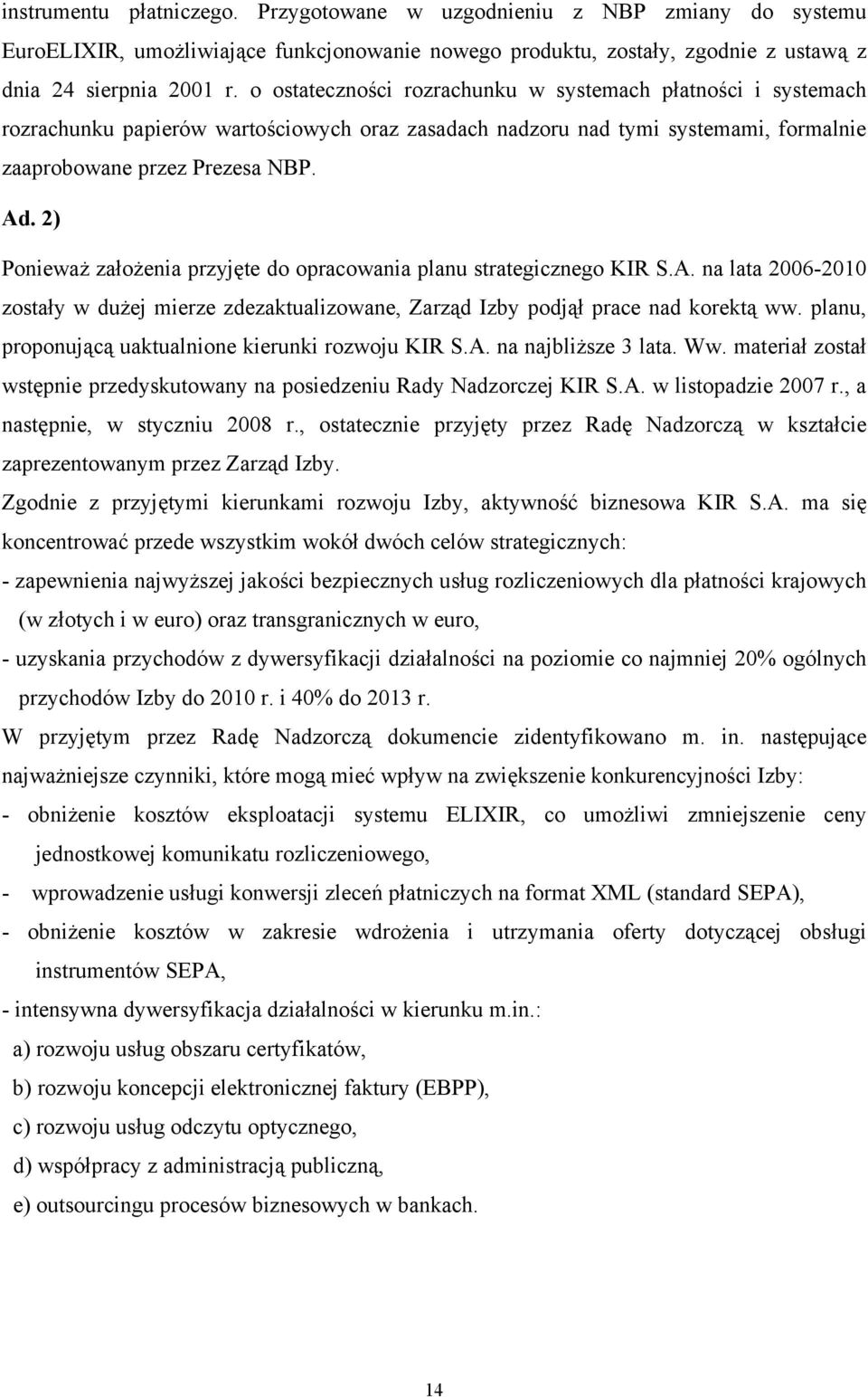 2) Ponieważ założenia przyjęte do opracowania planu strategicznego KIR S.A. na lata 2006-2010 zostały w dużej mierze zdezaktualizowane, Zarząd Izby podjął prace nad korektą ww.