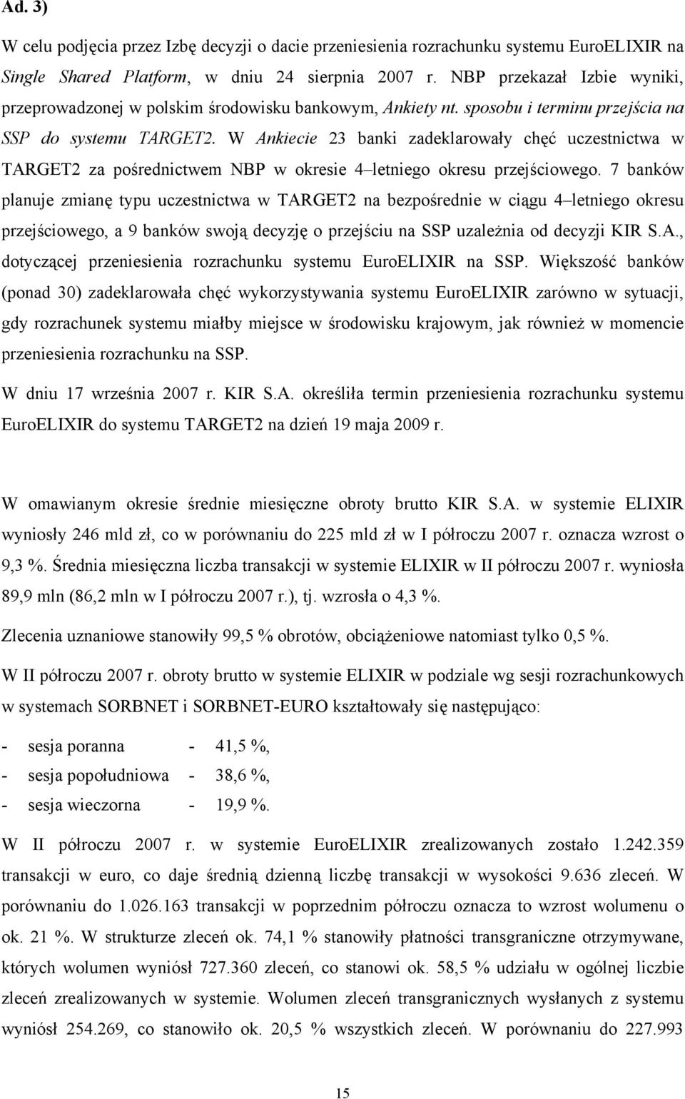 W Ankiecie 23 banki zadeklarowały chęć uczestnictwa w TARGET2 za pośrednictwem NBP w okresie 4 letniego okresu przejściowego.