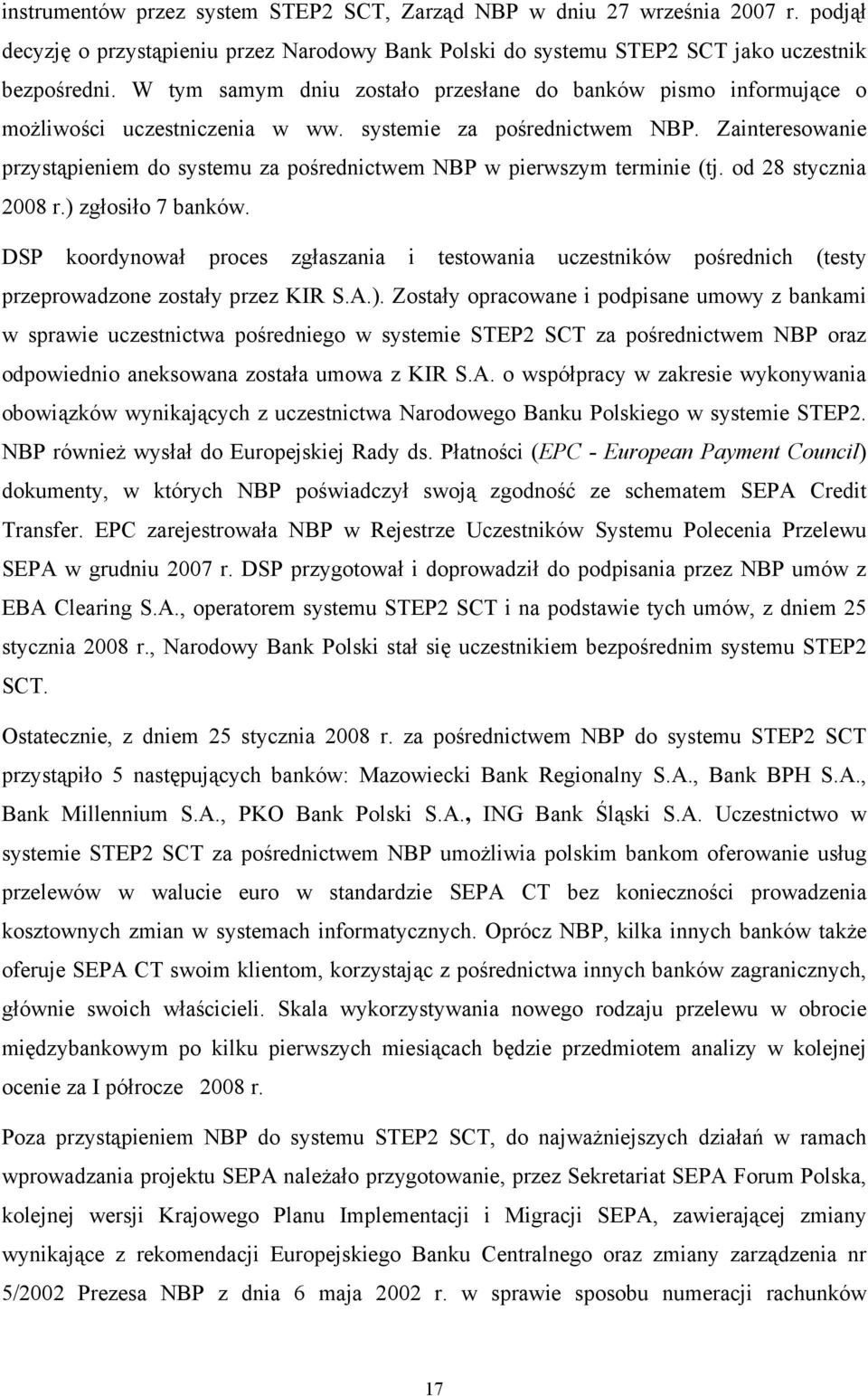 Zainteresowanie przystąpieniem do systemu za pośrednictwem NBP w pierwszym terminie (tj. od 28 stycznia 2008 r.) zgłosiło 7 banków.