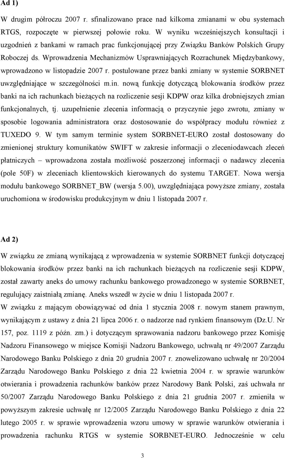 Wprowadzenia Mechanizmów Usprawniających Rozrachunek Międzybankowy, wprowadzono w listopadzie 2007 r. postulowane przez banki zmiany w systemie SORBNET uwzględniające w szczególności m.in.