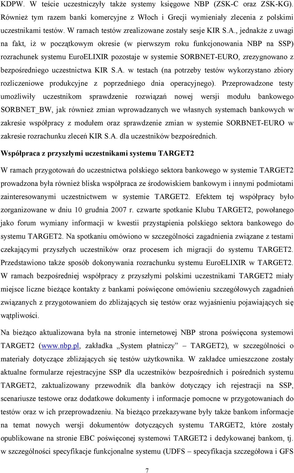 , jednakże z uwagi na fakt, iż w początkowym okresie (w pierwszym roku funkcjonowania NBP na SSP) rozrachunek systemu EuroELIXIR pozostaje w systemie SORBNET-EURO, zrezygnowano z bezpośredniego