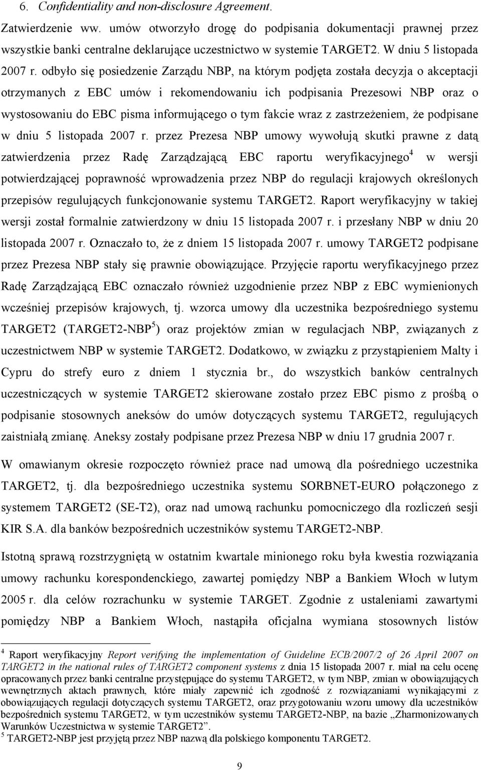 odbyło się posiedzenie Zarządu NBP, na którym podjęta została decyzja o akceptacji otrzymanych z EBC umów i rekomendowaniu ich podpisania Prezesowi NBP oraz o wystosowaniu do EBC pisma informującego