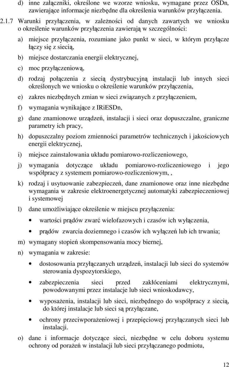 przyłącze łączy się z siecią, b) miejsce dostarczania energii elektrycznej, c) moc przyłączeniową, d) rodzaj połączenia z siecią dystrybucyjną instalacji lub innych sieci określonych we wniosku o