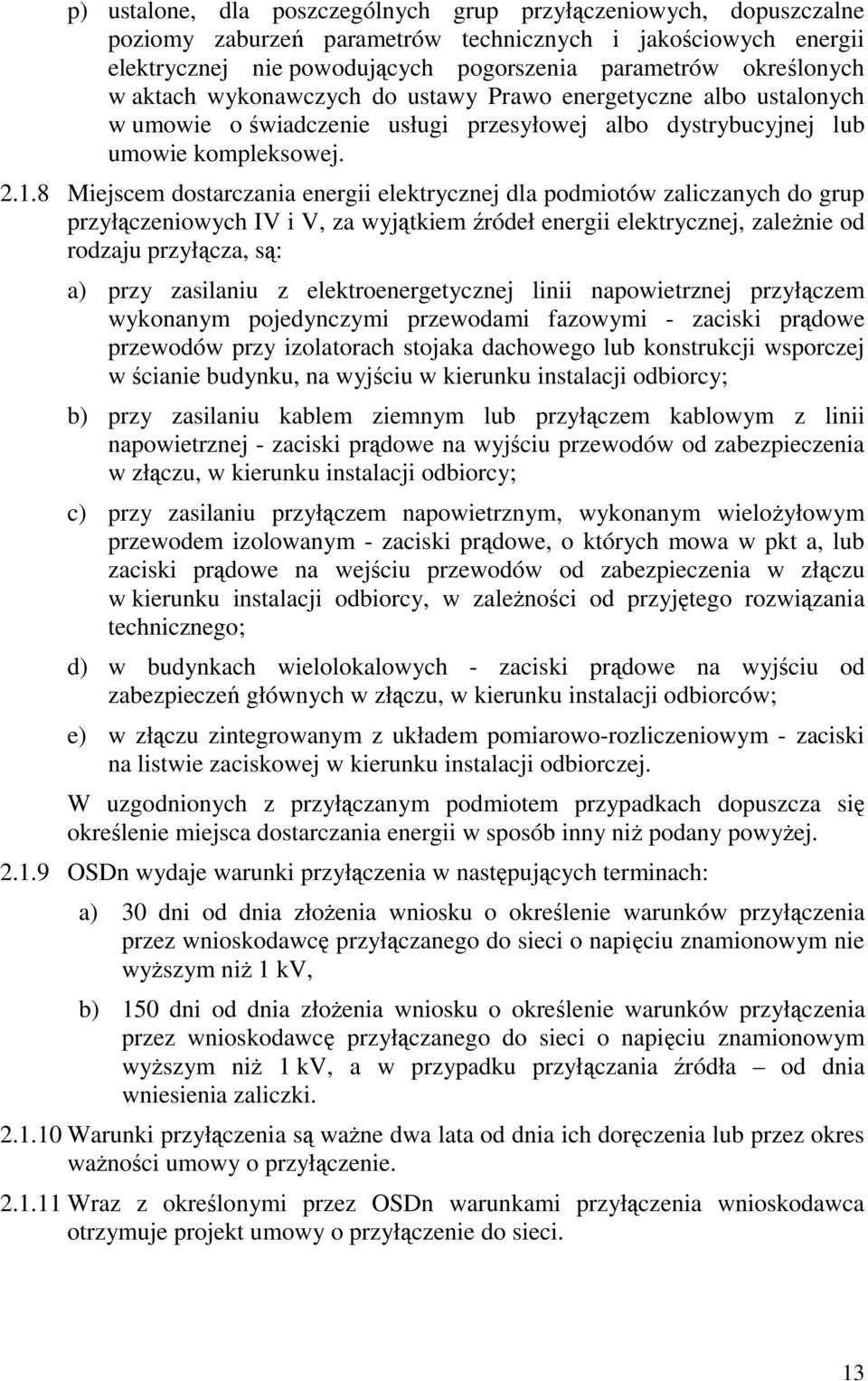 8 Miejscem dostarczania energii elektrycznej dla podmiotów zaliczanych do grup przyłączeniowych IV i V, za wyjątkiem źródeł energii elektrycznej, zależnie od rodzaju przyłącza, są: a) przy zasilaniu