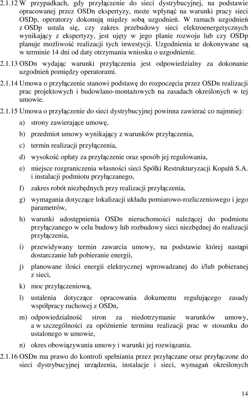 inwestycji. Uzgodnienia te dokonywane są w terminie 14 dni od daty otrzymania wniosku o uzgodnienie. 2.1.13 OSDn wydając warunki przyłączenia jest odpowiedzialny za dokonanie uzgodnień pomiędzy operatorami.