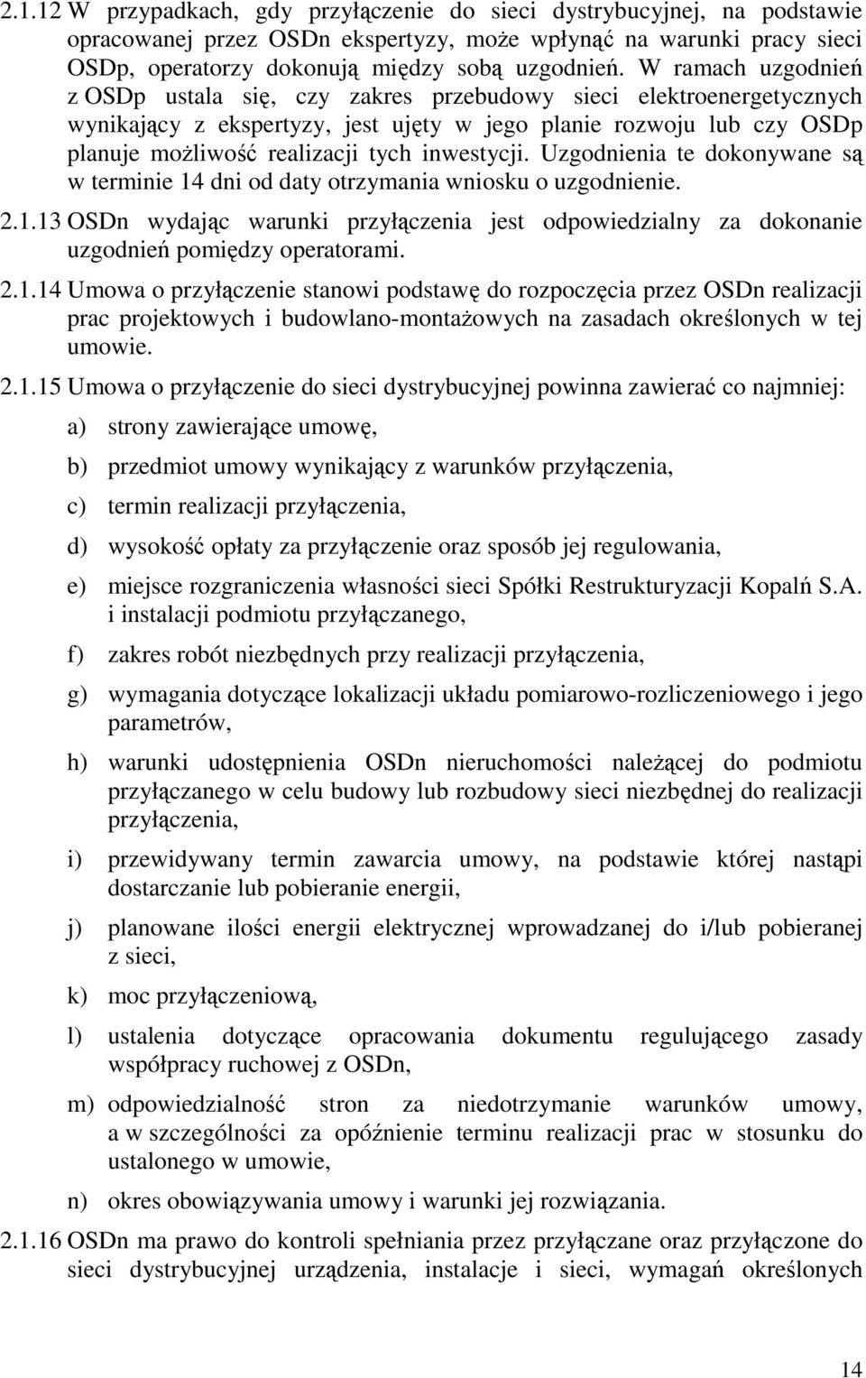 inwestycji. Uzgodnienia te dokonywane są w terminie 14 dni od daty otrzymania wniosku o uzgodnienie. 2.1.13 OSDn wydając warunki przyłączenia jest odpowiedzialny za dokonanie uzgodnień pomiędzy operatorami.