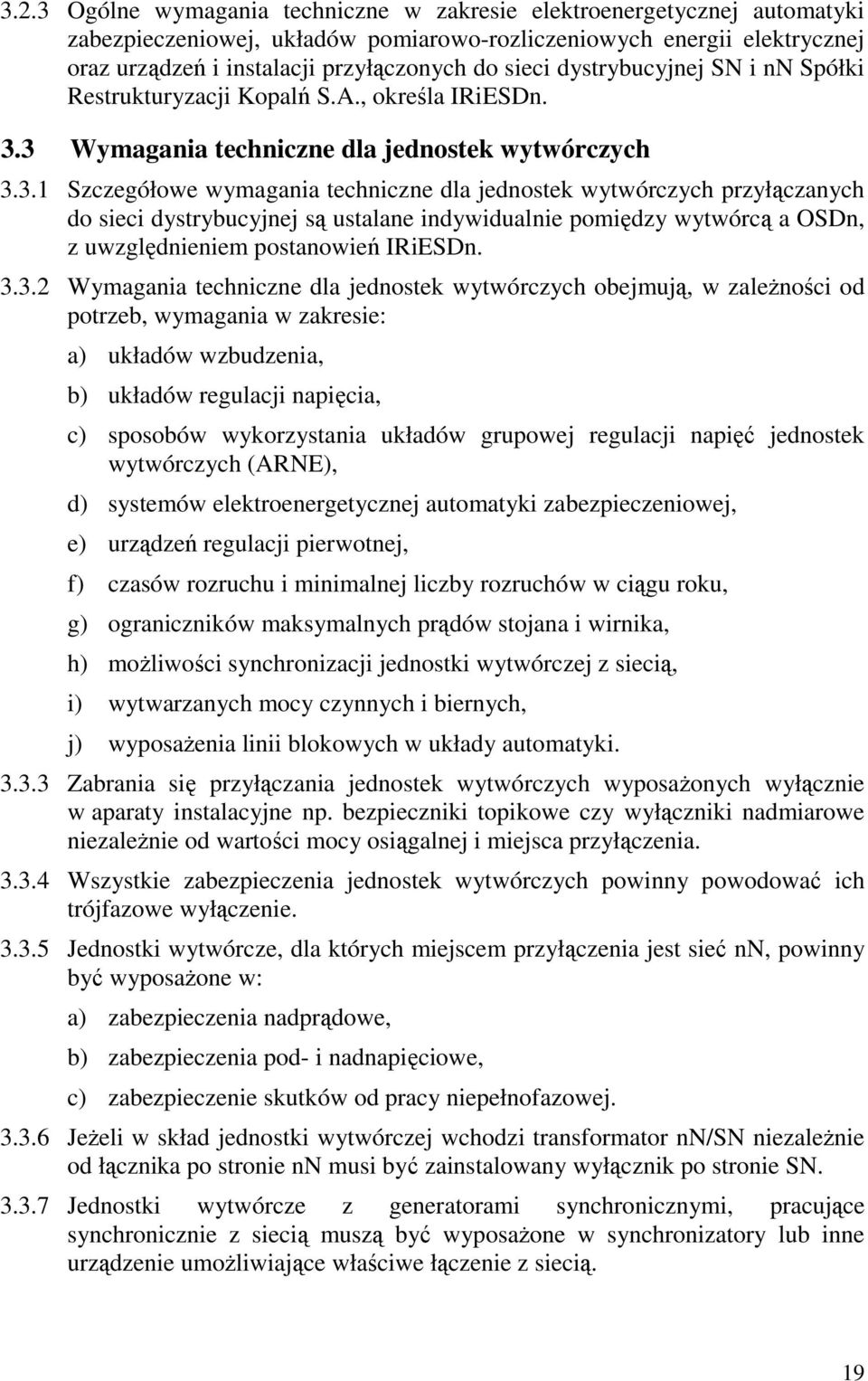 3 Wymagania techniczne dla jednostek wytwórczych 3.3.1 Szczegółowe wymagania techniczne dla jednostek wytwórczych przyłączanych do sieci dystrybucyjnej są ustalane indywidualnie pomiędzy wytwórcą a OSDn, z uwzględnieniem postanowień IRiESDn.