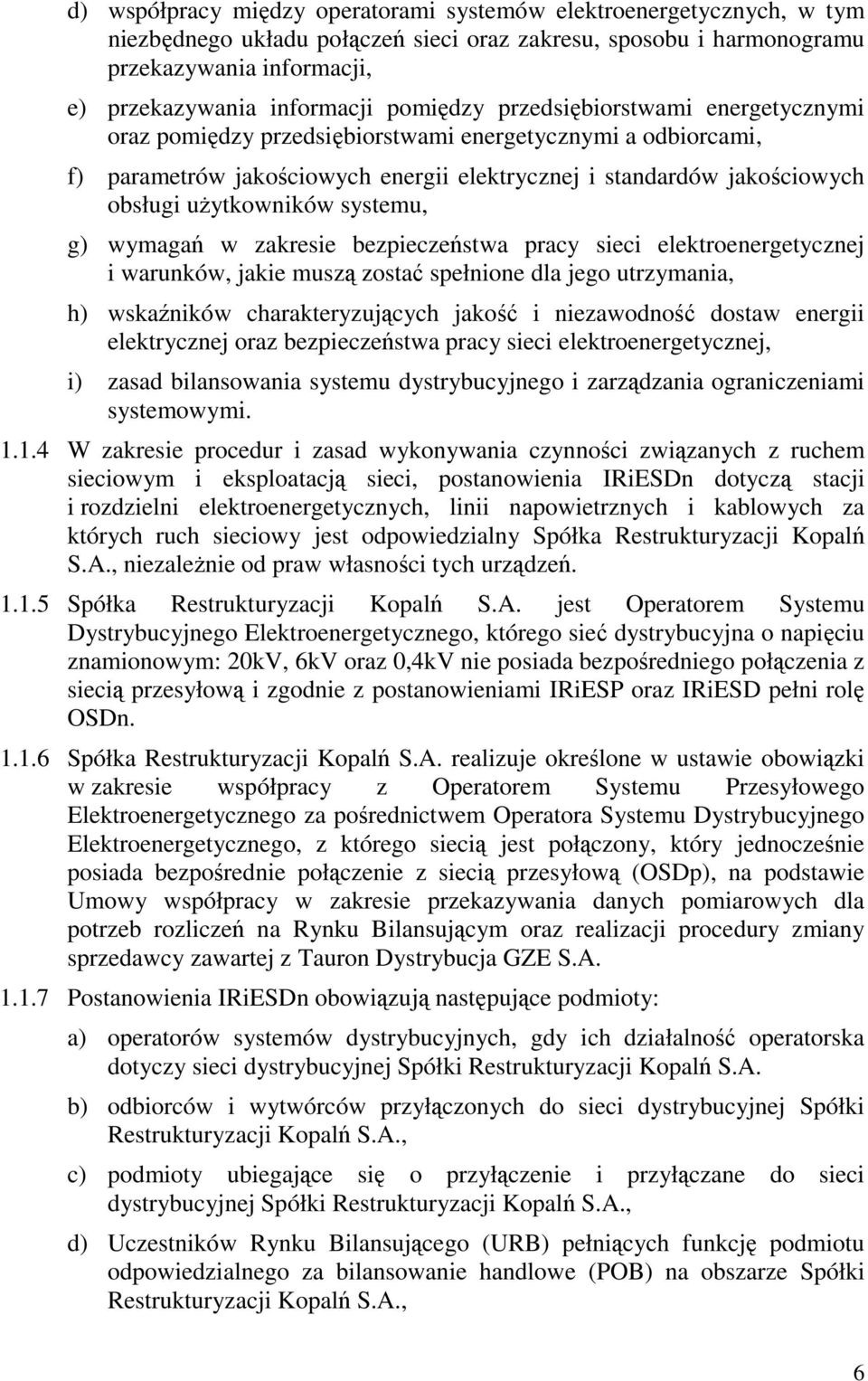 systemu, g) wymagań w zakresie bezpieczeństwa pracy sieci elektroenergetycznej i warunków, jakie muszą zostać spełnione dla jego utrzymania, h) wskaźników charakteryzujących jakość i niezawodność