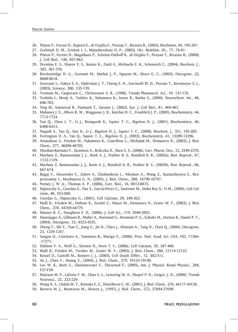 , Zaidi A., Michaelis E. K., Schoneich C., (2004), Biochem. J., 383, 361-370. 30. Breckenridge D. G., Germain M., Mathai J. P., Nguyen M., Shore G. C., (2003), Oncogene, 22, 8608-8618. 31. Scorrano L.