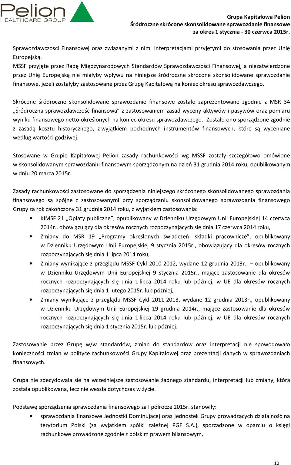 sprawozdanie finansowe, jeżeli zostałyby zastosowane przez Grupę Kapitałową na koniec okresu sprawozdawczego.