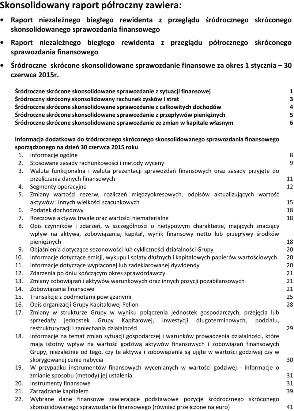 Śródroczne skrócone skonsolidowane sprawozdanie z sytuacji finansowej 1 Śródroczny skrócony skonsolidowany rachunek zysków i strat 3 Śródroczne skrócone skonsolidowane sprawozdanie z całkowitych