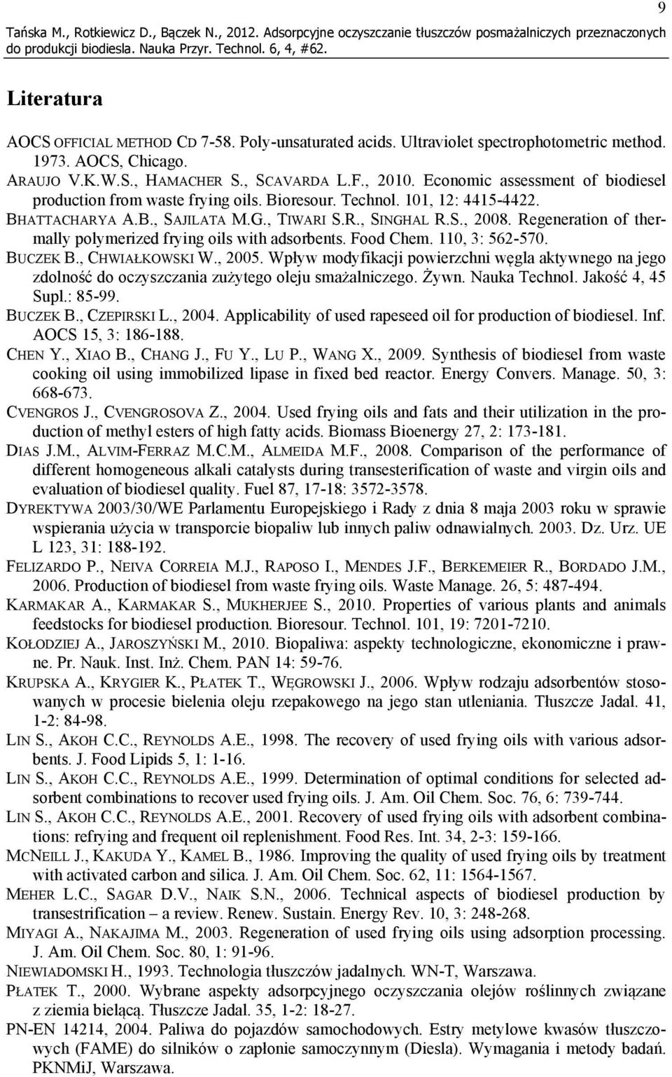 101, 12: 4415-4422. BHATTACHARYA A.B., SAJILATA M.G., TIWARI S.R., SINGHAL R.S., 2008. Regeneration of thermally polymerized frying oils with adsorbents. Food Chem. 110, 3: 562-570. BUCZEK B.