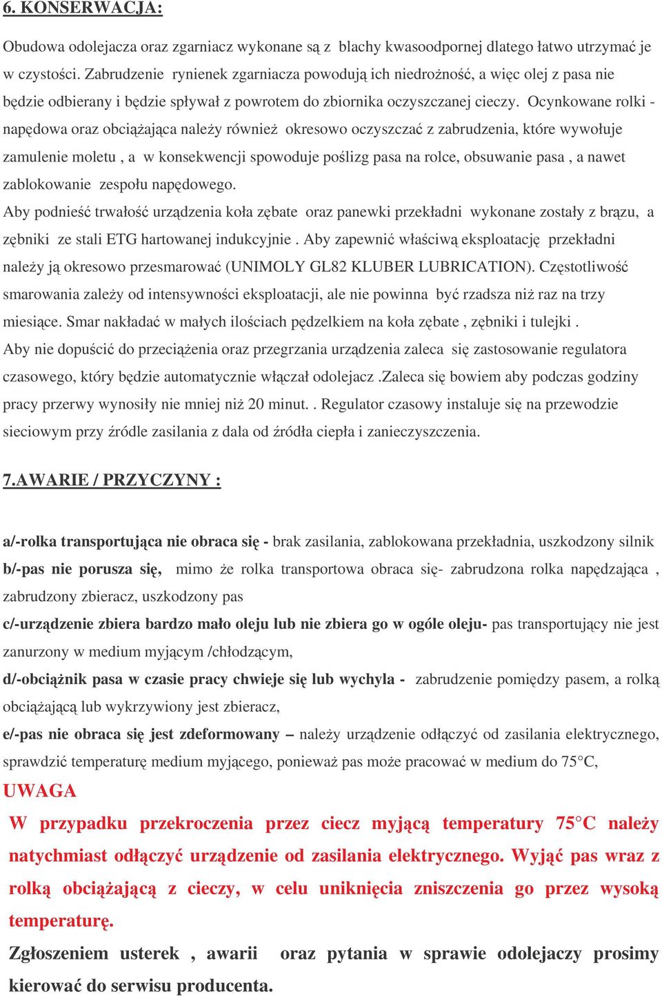 Ocynkowane rolki - napdowa oraz obciajca naley równie okresowo oczyszcza z zabrudzenia, które wywołuje zamulenie moletu, a w konsekwencji spowoduje polizg pasa na rolce, obsuwanie pasa, a nawet