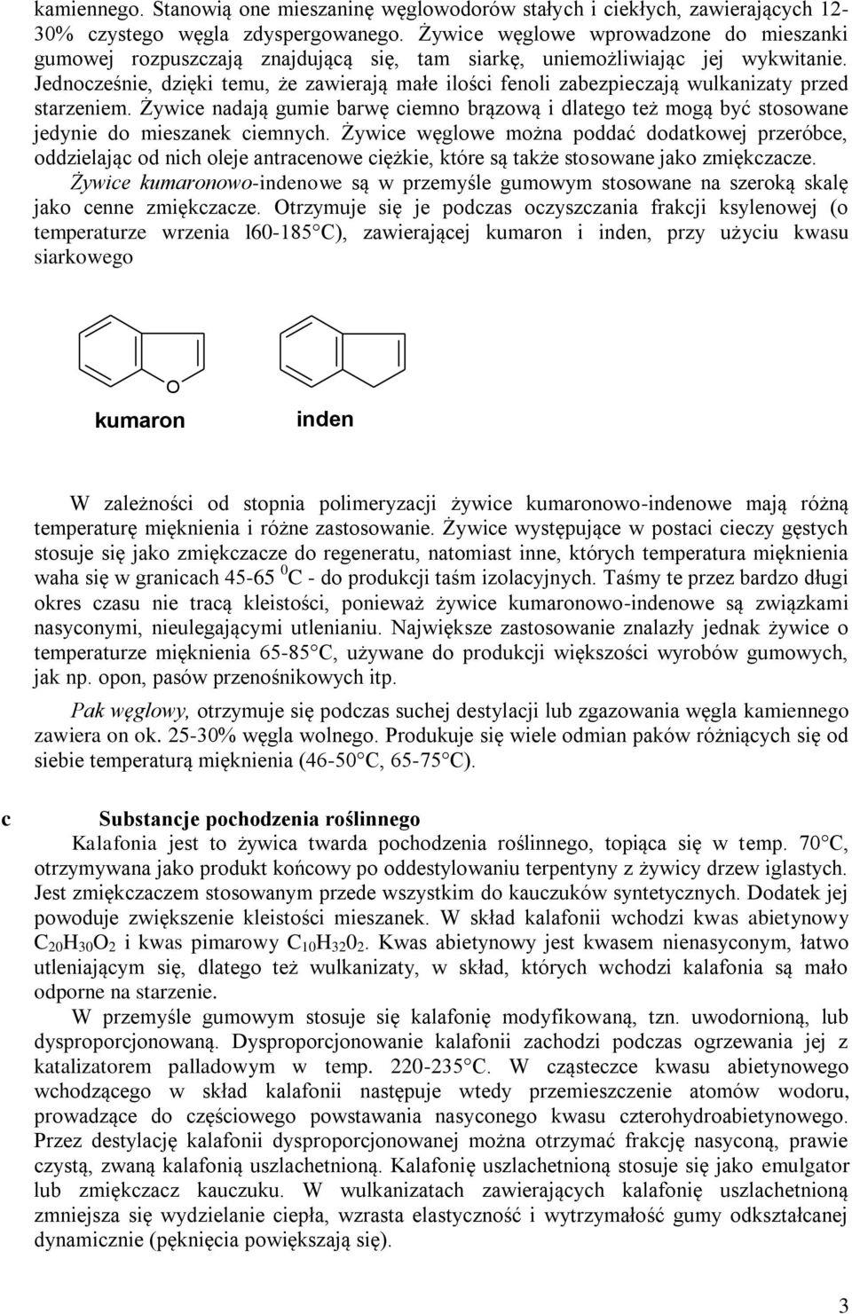 Jednocześnie, dzięki temu, że zawierają małe ilości fenoli zabezpieczają wulkanizaty przed starzeniem.