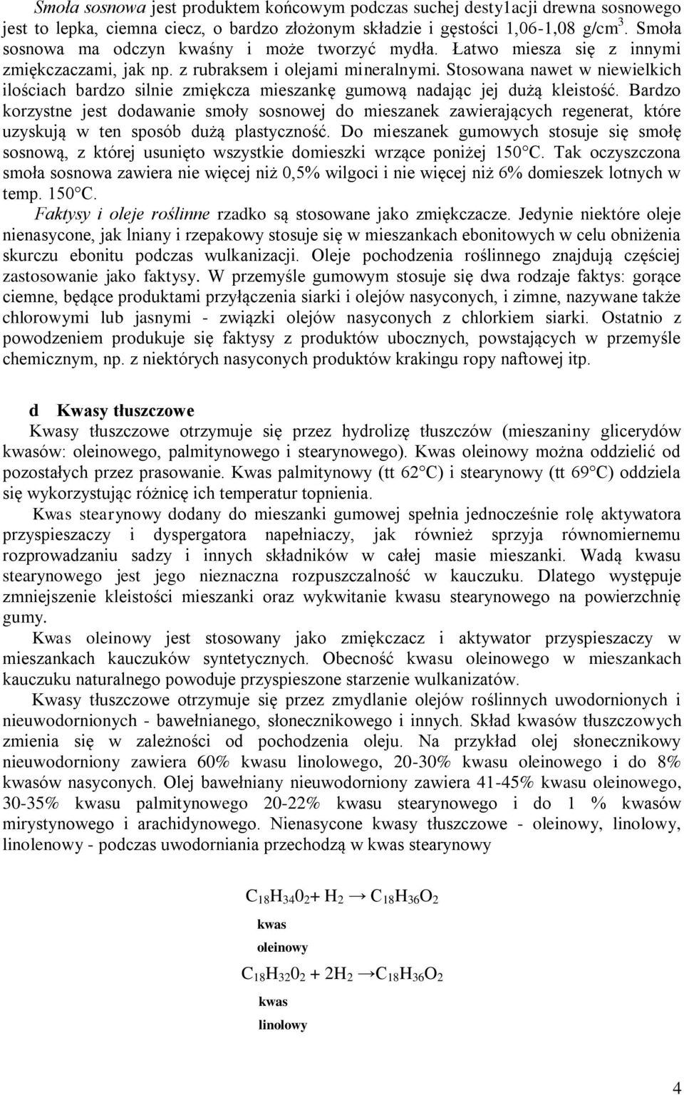 Stosowana nawet w niewielkich ilościach bardzo silnie zmiękcza mieszankę gumową nadając jej dużą kleistość.